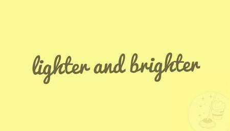 lighter and brighter